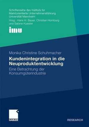 Kundenintegration in die Neuproduktentwicklung: Eine Betrachtung der Konsumgüterindustrie de Monika Christine Schuhmacher