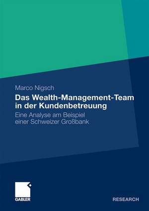 Das Wealth-Management-Team in der Kundenbetreuung: Eine Analyse am Beispiel einer Schweizer Großbank de Marco Nigsch