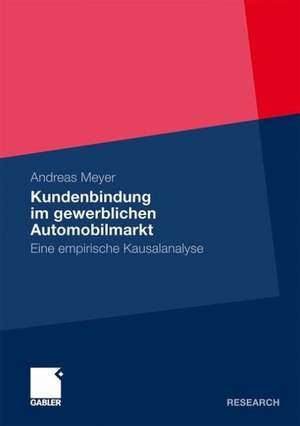 Kundenbindung im gewerblichen Automobilmarkt: Eine empirische Kausalanalyse de Andreas Meyer