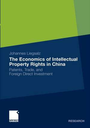 The Economics of Intellectual Property Rights in China: Patents, Trade, and Foreign Direct Investment de Johannes Liegsalz