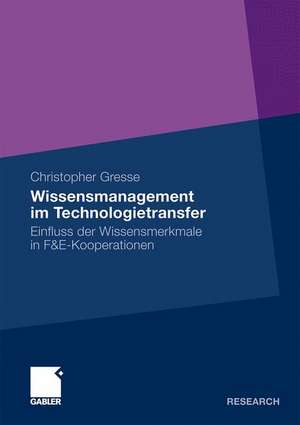 Wissensmanagement im Technologietransfer: Einfluss der Wissensmerkmale in F&E-Kooperationen de Christopher Gresse