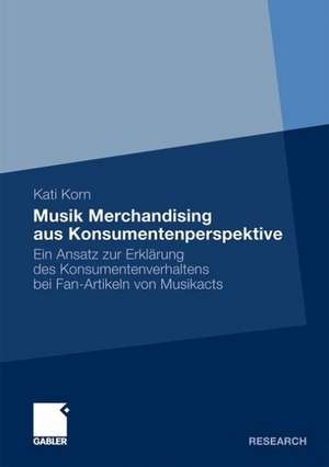 Musik Merchandising aus Konsumentenperspektive: Ein Ansatz zur Erklärung des Konsumentenverhaltens bei Fan-Artikeln von Musikacts de Kati Korn