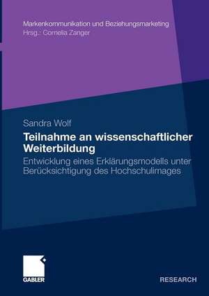 Teilnahme an wissenschaftlicher Weiterbildung: Entwicklung eines Erklärungsmodells unter Berücksichtigung des Hochschulimages de Sandra Wolf