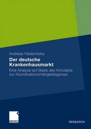 Der deutsche Krankenhausmarkt: Eine Analyse auf Basis des Konzepts zur Koordinationsmängeldiagnose de Andreas Hadamitzky