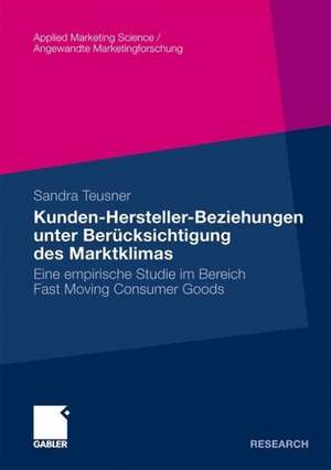 Kunden-Hersteller-Beziehungen unter Berücksichtigung des Marktklimas: Eine empirische Studie im Bereich Fast Moving Consumer Goods de Sandra Teusner