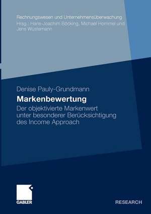 Markenbewertung: Der objektivierte Markenwert unter besonderer Berücksichtigung des Income Approach de Denise Pauly-Grundmann