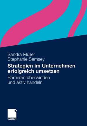 Strategien im Unternehmen erfolgreich umsetzen: Barrieren überwinden und aktiv handeln de Sandra Müller