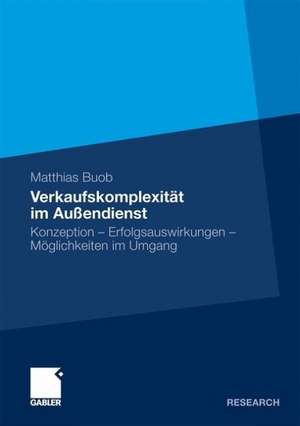 Verkaufskomplexität im Außendienst: Konzeption - Erfolgsauswirkungen - Möglichkeiten im Umgang de Matthias Buob