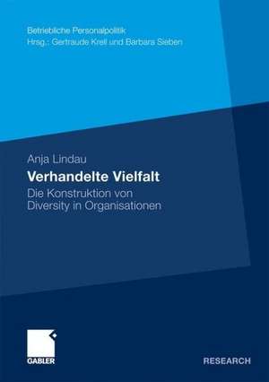 Verhandelte Vielfalt: Die Konstruktion von Diversity in Organisationen de Anja Lindau