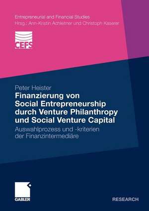 Finanzierung von Social Entrepreneurship durch Venture Philanthropy und Social Venture Capital: Auswahlprozess und -kriterien der Finanzintermediäre de Peter Heister