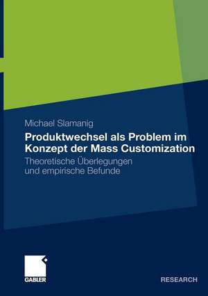 Produktwechsel als Problem im Konzept der Mass Customization: Theoretische Überlegungen und empirische Befunde de Michael Slamanig