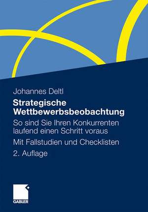 Strategische Wettbewerbsbeobachtung: So sind Sie Ihren Konkurrenten laufend einen Schritt voraus. Mit Fallstudien und Checklisten de Johannes Deltl