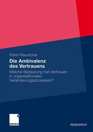 Die Ambivalenz des Vertrauens: Welche Bedeutung hat Vertrauen in organisationalen Veränderungsprozessen? de Peter Raunicher