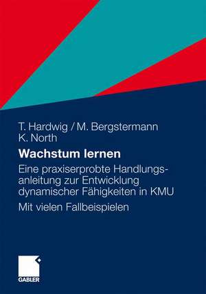 Wachstum lernen: Eine praxiserprobte Handlungsanleitung zur Entwicklung dynamischer Fähigkeiten in KMU. Mit vielen Fallbeispielen de Thomas Hardwig