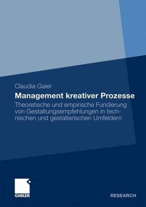 Management kreativer Prozesse: Theoretische und empirische Fundierung von Gestaltungsempfehlungen in technischen und gestalterischen Umfeldern de Claudia Thomas