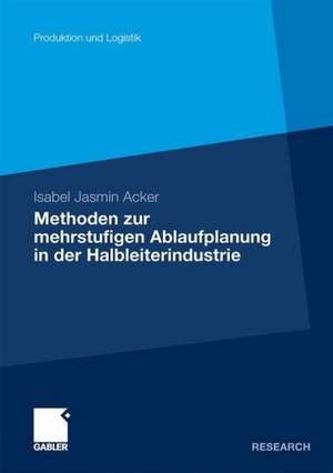 Methoden der mehrstufigen Ablaufplanung in der Halbleiterindustrie de Isabel Jasmin Acker