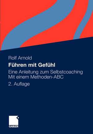 Führen mit Gefühl: Eine Anleitung zum Selbstcoaching. Mit einem Methoden-ABC de Rolf Arnold