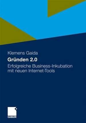 Gründen 2.0: Erfolgreiche Business-Inkubation mit neuen Internet-Tools de Klemens Gaida