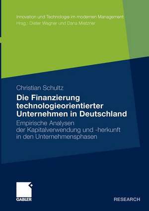 Die Finanzierung technologieorientierter Unternehmen in Deutschland: Empirische Analysen der Kapitalverwendung und -herkunft in den Unternehmensphasen de Christian Schultz