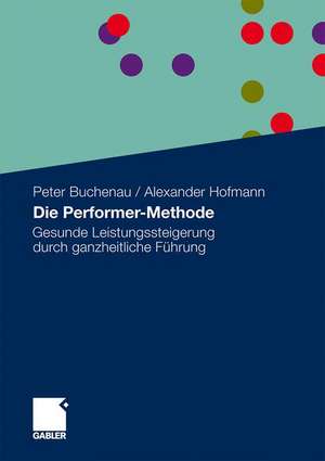 Die Performer-Methode: Gesunde Leistungssteigerung durch ganzheitliche Führung de Peter Buchenau