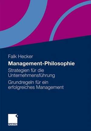 Management-Philosophie: Strategien für die Unternehmensführung - Grundregeln für ein erfolgreiches Management de Falk Hecker