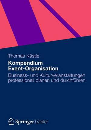 Kompendium Event-Organisation: Business- und Kulturveranstaltungen professionell planen und durchführen de Thomas Kästle