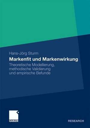 Markenfit und Markenwirkung: Theoretische Modellierung, methodische Validierung und empirische Befunde de Hans-Jörg Sturm