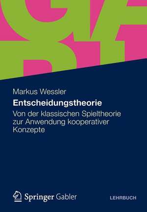 Entscheidungstheorie: Von der klassischen Spieltheorie zur Anwendung kooperativer Konzepte de Markus Wessler