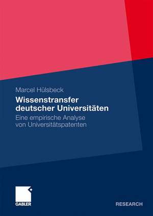 Wissenstransfer deutscher Universitäten: Eine empirische Analyse von Universitätspatenten de Marcel Hülsbeck