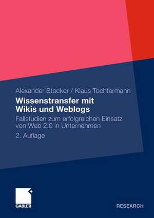 Wissenstransfer mit Wikis und Weblogs: Fallstudien zum erfolgreichen Einsatz von Web 2.0 in Unternehmen de Alexander Stocker