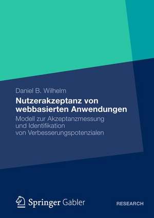 Nutzerakzeptanz von webbasierten Anwendungen: Modell zur Akzeptanzmessung und Identifikation von Verbesserungspotenzialen de Daniel B. Wilhelm