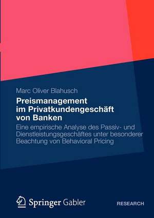 Preismanagement im Privatkundengeschäft von Banken: Eine empirische Analyse des Passiv- und Dienstleistungsgeschäftes unter besonderer Beachtung von Behavioral Pricing de Marc Oliver Blahusch