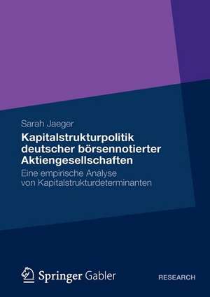 Kapitalstrukturpolitik deutscher börsennotierter Aktiengesellschaften: Eine empirische Analyse von Kapitalstrukturdeterminanten de Sarah Jaeger