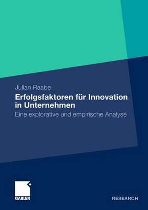 Erfolgsfaktoren für Innovation in Unternehmen: Eine explorative und empirische Analyse de Julian Raabe