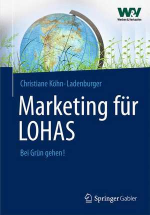 Marketing für LOHAS: Kommunikationskonzepte für anspruchsvolle Kunden de Christiane Köhn-Ladenburger