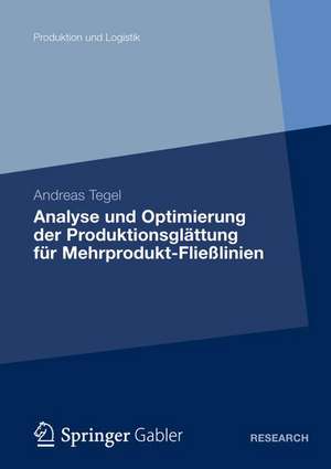 Analyse und Optimierung der Produktionsglättung für Mehrprodukt-Fließlinien: Eine Studie zum Lean-Production-Konzept de Andreas Tegel