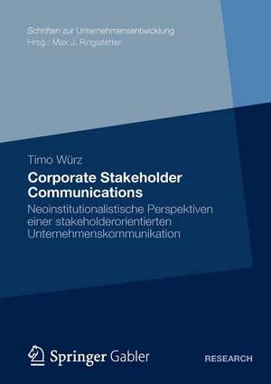 Corporate Stakeholder Communications: Neoinstitutionalistische Perspektiven einer stakeholderorientierten Unternehmenskommunikation de Timo Würz