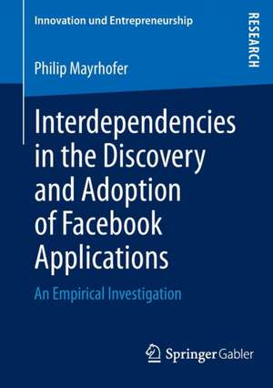 Interdependencies in the Discovery and Adoption of Facebook Applications: An Empirical Investigation de Philip Mayrhofer