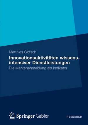 Innovationsaktivitäten wissensintensiver Dienstleistungen: Die Markenanmeldung als Indikator de Matthias Gotsch