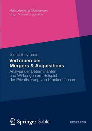 Vertrauen bei Mergers & Acquisitions: Analyse der Determinanten und Wirkungen am Beispiel der Privatisierung von Krankenhäusern de Gloria Steymann