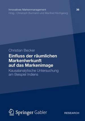 Einfluss der räumlichen Markenherkunft auf das Markenimage: Kausalanalytische Untersuchung am Beispiel Indiens de Christian Becker