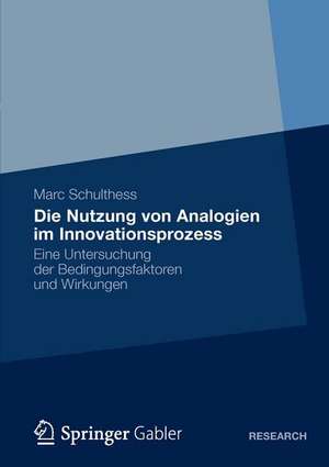 Die Nutzung von Analogien im Innovationsprozess: Eine Untersuchung der Bedingungsfaktoren und Wirkungen de Marc Schulthess