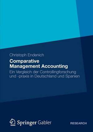 Comparative Management Accounting: Ein Vergleich der Controllingforschung und -praxis in Deutschland und Spanien de Christoph Endenich