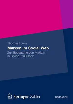 Marken im Social Web: Zur Bedeutung von Marken in Online-Diskursen de Thomas Heun