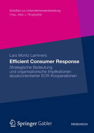 Efficient Consumer Response: Strategische Bedeutung und organisatorische Implikationen absatzorientierter ECR-Kooperationen de Lars Moritz Lammers