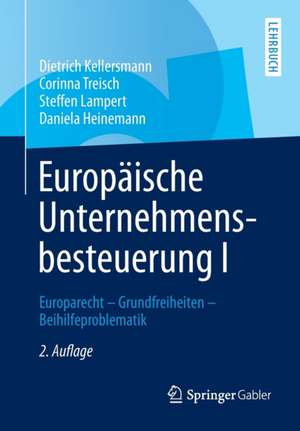 Europäische Unternehmensbesteuerung I: Europarecht - Grundfreiheiten - Beihilfeproblematik de Dietrich Kellersmann