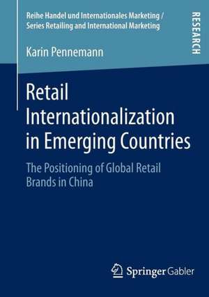 Retail Internationalization in Emerging Countries: The Positioning of Global Retail Brands in China de Karin Pennemann