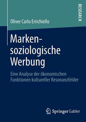 Markensoziologische Werbung: Eine Analyse der ökonomischen Funktionen kultureller Resonanzfelder de Oliver Carlo Errichiello