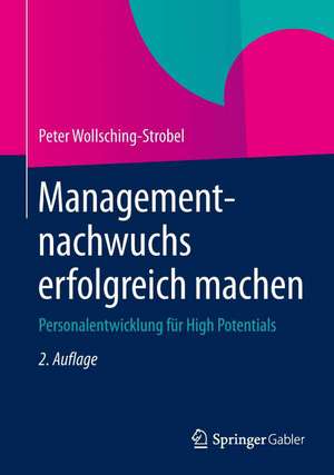 Managementnachwuchs erfolgreich machen: Personalentwicklung für High Potentials de Peter Wollsching-Strobel