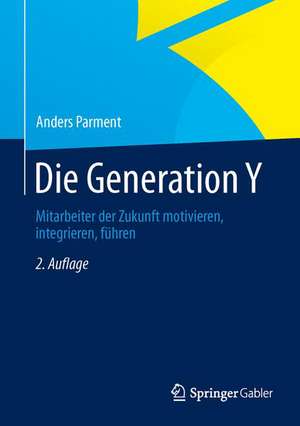 Die Generation Y: Mitarbeiter der Zukunft motivieren, integrieren, führen de Anders Parment